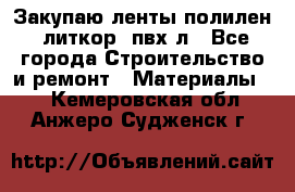 Закупаю ленты полилен, литкор, пвх-л - Все города Строительство и ремонт » Материалы   . Кемеровская обл.,Анжеро-Судженск г.